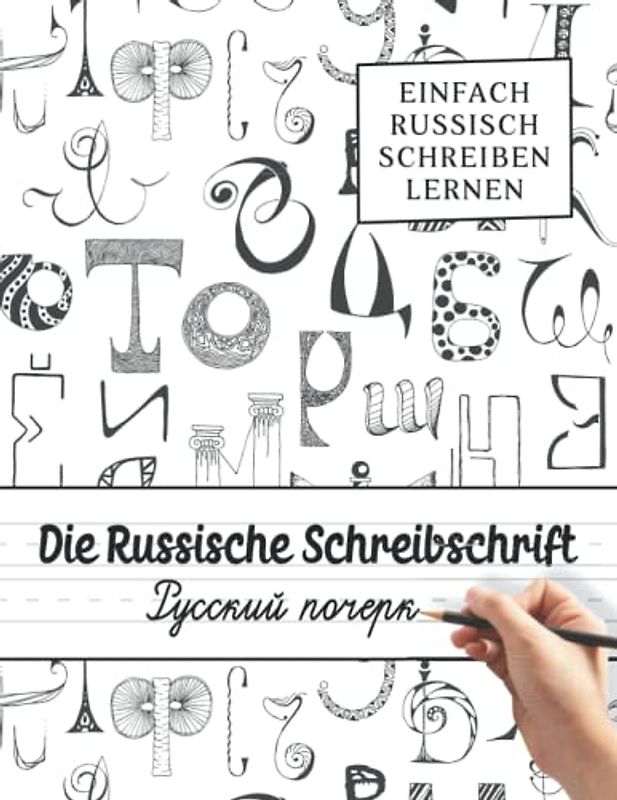 Die Russische Schreibschrift - Einfach Russisch Schreiben Lernen: Das Russische Alphabet und Russische Buchstaben schwungvoll erlernen - Russische Sprache und Kyrillische Schrift für Anfänger