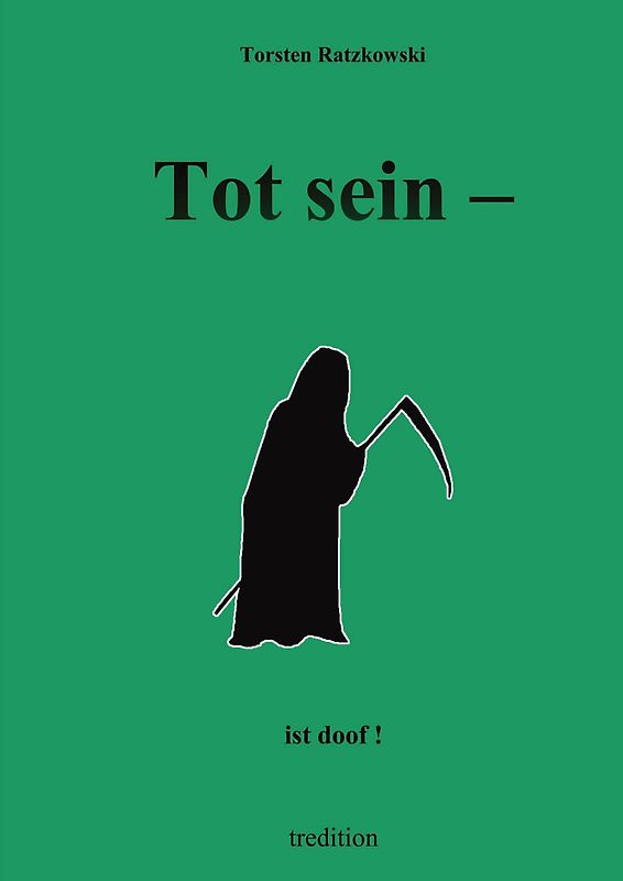 Tot sein - ist doof.