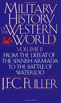 A Military History of the Western World, Vol. II: From the Defeat of the Spanish Armada to the Battle of Waterloo: 002 - J. F. C. Fuller