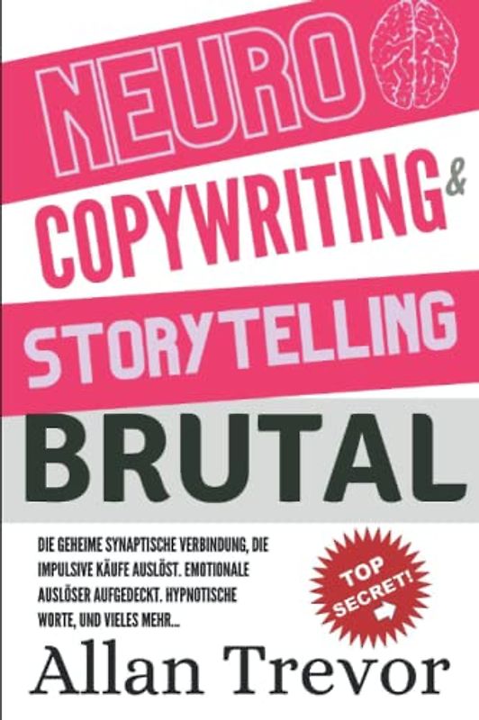 Neurocopywriting & Storytelling Brutal: Die geheime synaptische Verbindung, die impulsive Käufe auslöst. Emotionale Auslöser aufgedeckt. Hypnotische ... social storytelling, storyseller, Band 2)