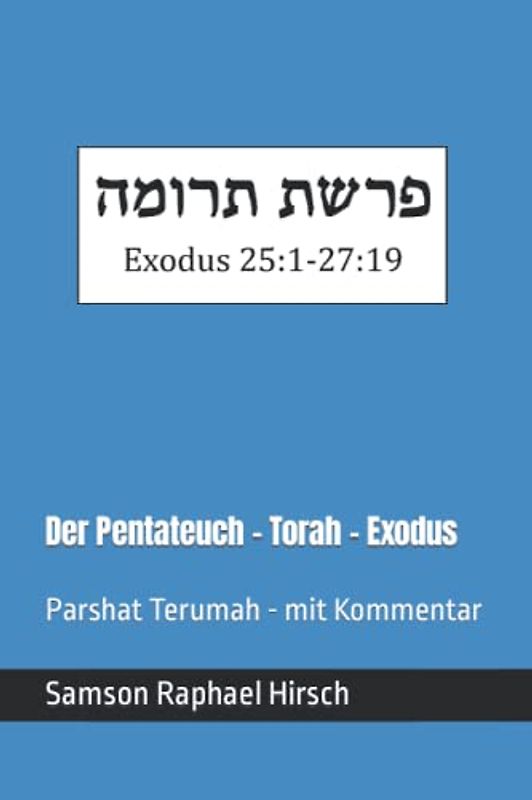 Der Pentateuch - Torah - Exodus - פרשת תרומה: Parshat Terumah - mit Kommentar - Exodus 25:1-27:19