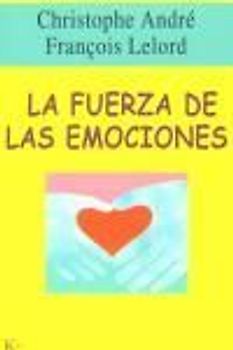 La fuerza de las emociones : amor, cólera, alegría...