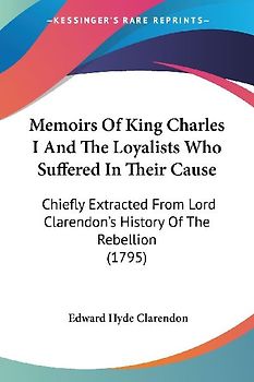 Memoirs Of King Charles I And The Loyalists Who Suffered In Their Cause
