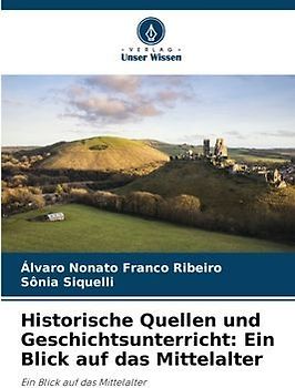 Historische Quellen und Geschichtsunterricht: Ein Blick auf das Mittelalter