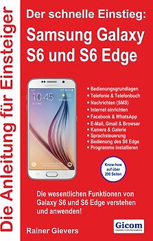 Die Anleitung für Einsteiger: Samsung Galaxy S6 und S6 Edge. Der schnelle Einstieg