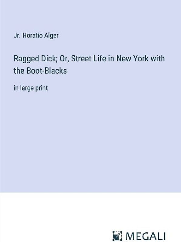 Ragged Dick; Or, Street Life in New York with the Boot-Blacks