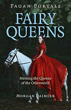Fairy Queens: Meeting the Queens of the Otherworld (Pagan Portals)