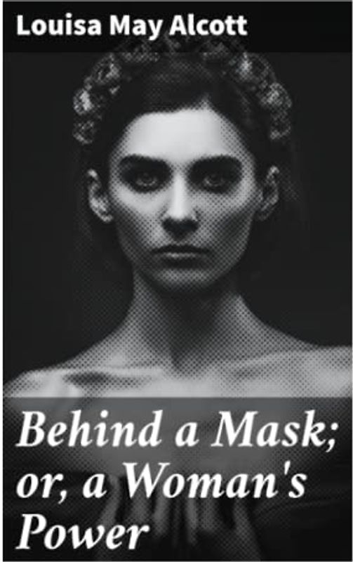 Behind a Mask; or, a Woman's Power