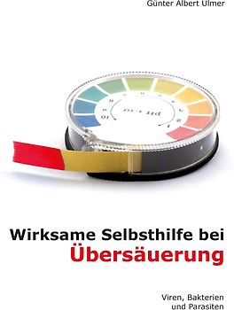 Wirksame Selbsthilfe bei Übersäuerung, Viren, Bakterien und Parasiten