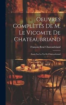 Oeuvres Complètes De M. Le Vicomte De Chateaubriand: Essais Sur La Vie De Chateaubriand