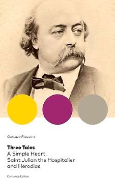 Three Tales: A Simple Heart, Saint Julian the Hospitalier and Herodias (Complete Edition)