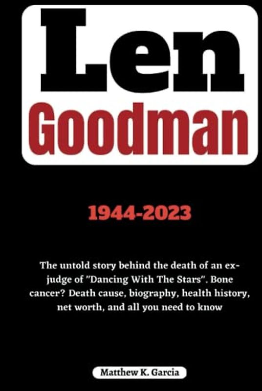 Len Goodman: The untold story behind the death of an ex-judge of "Dancing With The Stars". Bone cancer? Death cause, biography, health history, net ... of the Great and Influential, Band 17)