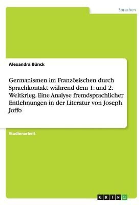 Germanismen im Französischen durch Sprachkontakt während dem 1. und 2. Weltkrieg. Eine Analyse fremdsprachlicher Entlehnungen in der Literatur von Joseph Joffo