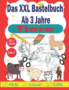 Das XXL Bastelbuch Ab 3 Jahre: Tiere wie z Kuh, Pferd, Hase, Huhn und vieles mehr... Schneiden, Kleben, Malen. schneiden und kleben für kinder. ... Ausschneiden Vorschule & Schneiden Lernen..