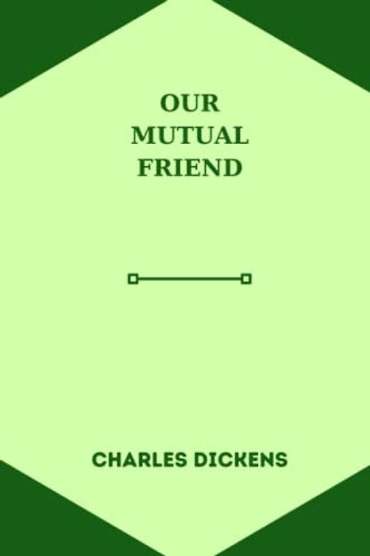 OUR MUTUAL FRIEND by charles dickens