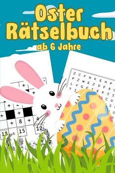 Oster Rätselbuch ab 6 Jahre: Der große Rätselmix für Jungs und Mädchen | Wortsuche, Rechenrätsel, Knobelspaß, Irrgärten und vieles mehr | Ein kleines Ostergeschenk für Kinder