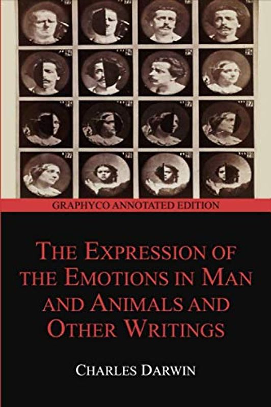 The Expression of the Emotions in Man and Animals and Other Writings (Graphyco Annotated Edition)