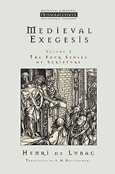 Medieval Exegesis, Volume 3: The Four Senses of Scripture (Resourcement: Retrieval & Renewal in Catholic Thou (RRRCT), Band 3)