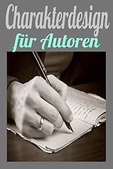 Charakterdesign für Autoren: Hilfe für den Autor bei der Kreation neuer Charaktere, Autoren Planer