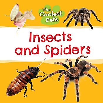 Insects and Spiders (Coolest Pets)