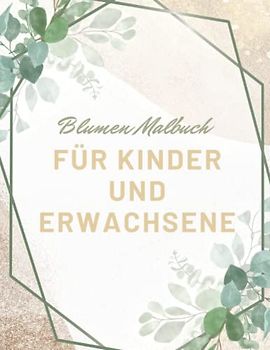 Blumen-Malbuch für Kinder und Erwachsene: Schöne Malvorlagen zum Stressabbau für Frauen, Männer und Kinder