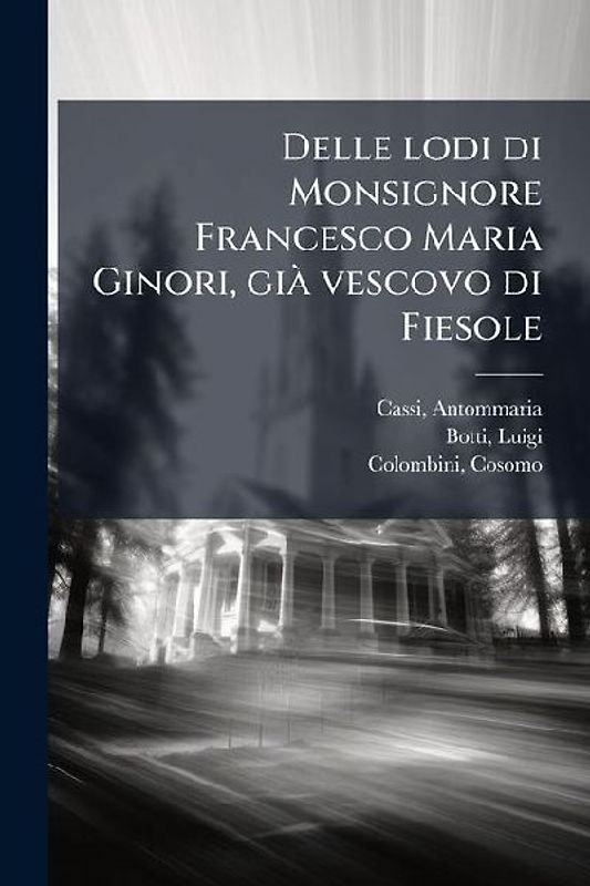 Delle lodi di Monsignore Francesco Maria Ginori, giÃ vescovo di Fiesole