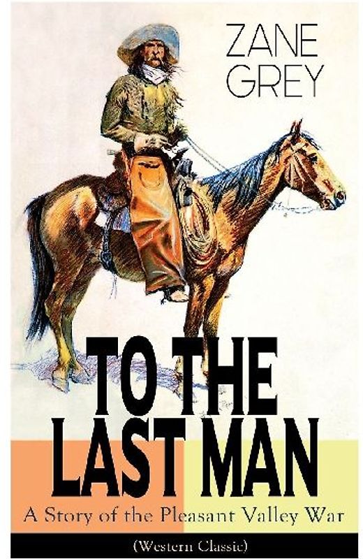 To the Last Man: A Story of the Pleasant Valley War (Western Classic)