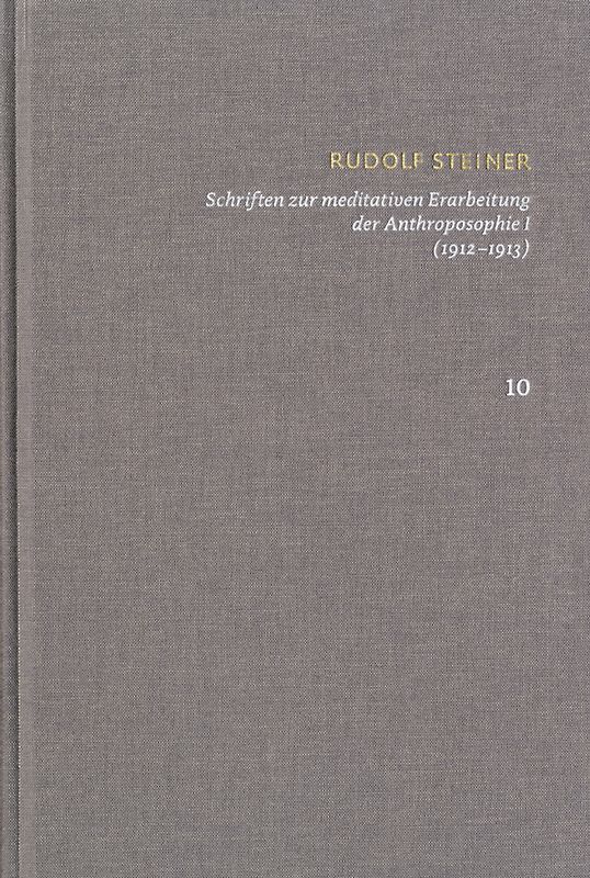 Rudolf Steiner: Schriften. Kritische Ausgabe / Band 10: Schriften zur meditativen Erarbeitung der Anthroposophie I (1912‒1913)