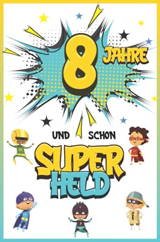 8 Jahre und schon Superheld: Tagebuch für Jungen ab 8 Jahren, Notiz- und Malbuch, Geburtstags-Geschenkidee für ein Kind von 8 Jahren, Heft zum Schreiben und Zeichnen