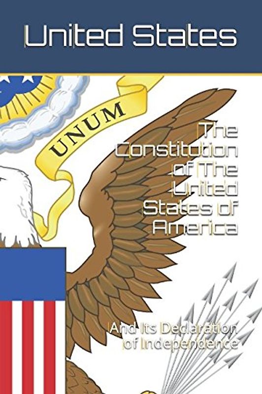 The Constitution of The United States of America: And Its Declaration of Independence