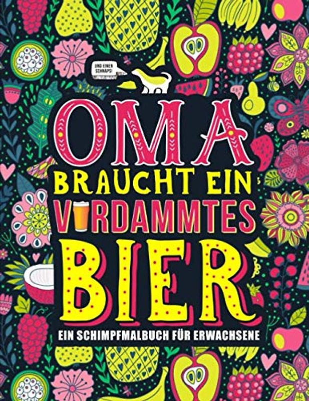 Oma braucht ein verdammtes Bier: Ein Schimpfmalbuch für Erwachsene