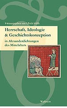 Herrschaft, Ideologie und Geschichtskonzeption in Alexanderdichtungen des Mittelalters