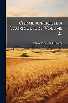 Chimie AppliquÃ(c)e Ã L'agriculture, Volume 2...