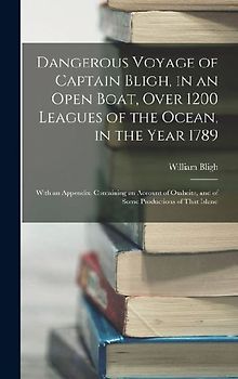 Dangerous Voyage of Captain Bligh, in an Open Boat, Over 1200 Leagues of the Ocean, in the Year 1789: With an Appendix, Containing an Account of Otahe