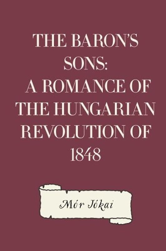 The Baron's Sons: A Romance of the Hungarian Revolution of 1848