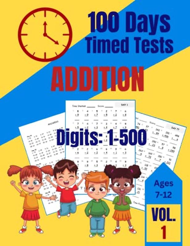 100 Days of Timed Tests: Addition, Math Practice Set of Kids ages 7-12, Teens, Boys, Girls, 125 pages 8.5" x 11": Digits: 1-500, Reproducible Practice ... Volume 1 (100 Days Timed Tests Volumes 1-6)