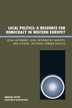 Local Politics a Resource for Democracy in Western Europe: Local Autonomy, Local Integrative Capacity, and Citizens' Attitudes Toward Politics: A ... (New Directions in Culture and Governance)