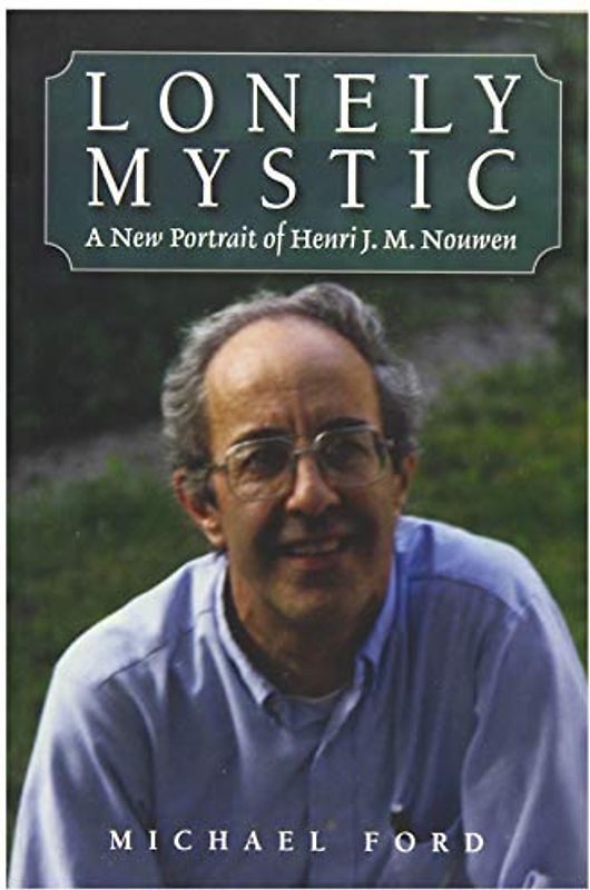 Lonely Mystic: A New Portrait of Henri J.M. Nouwen