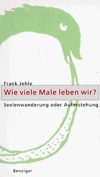 Wie viele Male leben wir?. Seelenwanderung oder Auferstehung