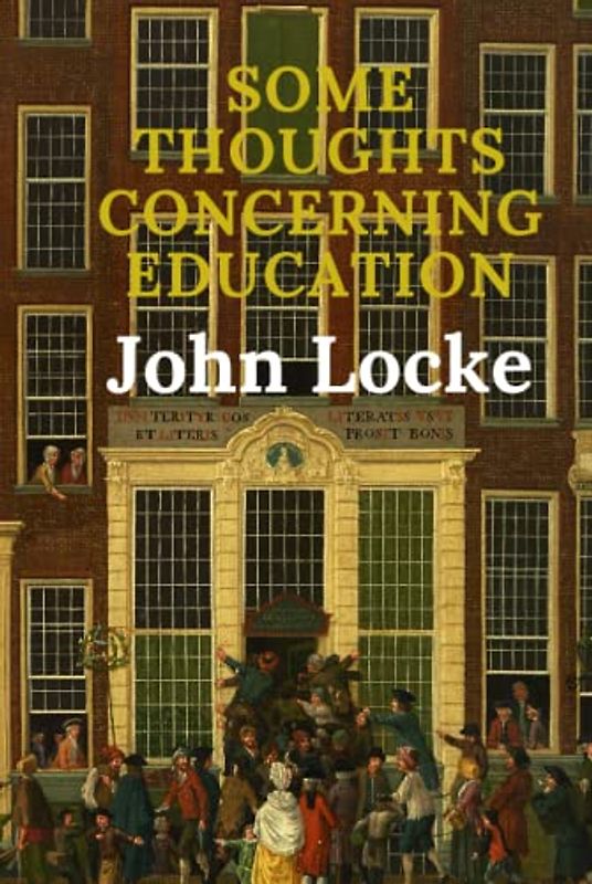 Some Thoughts Concerning Education: Including Of the Conduct of the Understanding