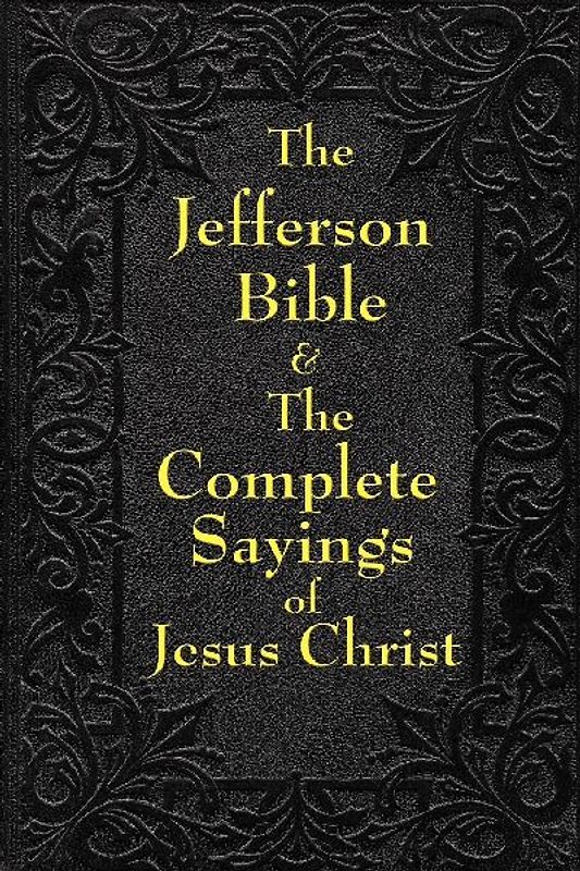 Jefferson Bible & The Complete Sayings of Jesus Christ
