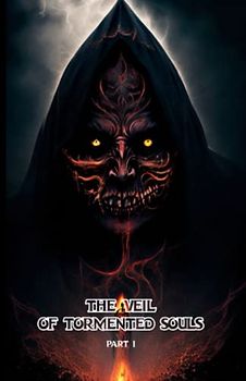 The Veil of Tormented Souls: part 1- Unveiling the Veil: A Village Plagued by Torment: (Dark Fantasy-Psychological Thriller-Atmosphere and ... Conflict-Symbolism-Transformation)16+