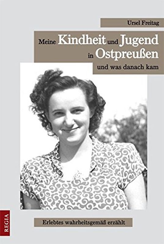 Meine Kindheit und Jugend in Ostpreußen und was danach kam: Erlebtes wahrheitsgemäß erzählt