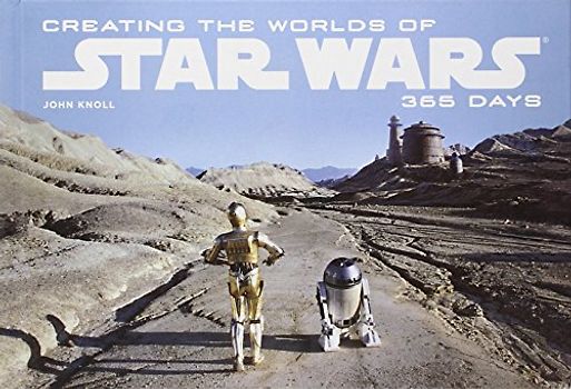 Creating the Worlds of Star Wars: 365 Days - Knoll, John