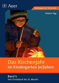 Das Kirchenjahr im Kindergarten (er)leben, Band 1. Von Erntedank bis St. Martin (Kindergarten)