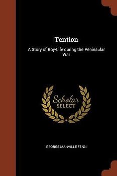 Tention: A Story of Boy-Life during the Peninsular War