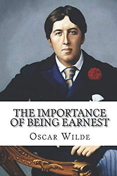 The Importance of Being Earnest: A Trivial Comedy for Serious People