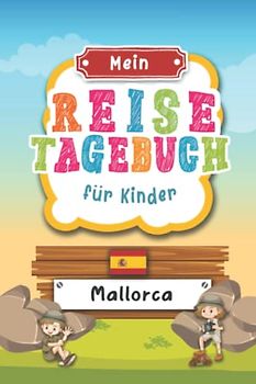 Reisetagebuch für Kinder Mallorca: Spanien Urlaubstagebuch zum Ausfüllen,Eintragen,Malen,Einkleben für Ferien & Urlaub A5, Aktivitätsbuch & Tagebuch ... Kinder Buch für Reise & unterwegs