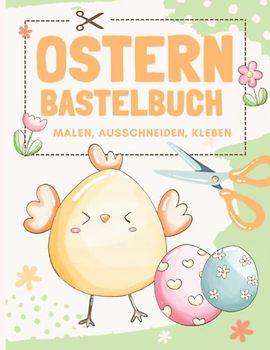 Ostern Bastelbuch, Malen, Ausschneiden, Kleben: Bastelspaß Und Beschäftigungsbuch für Kinder ab 3 Jahre
