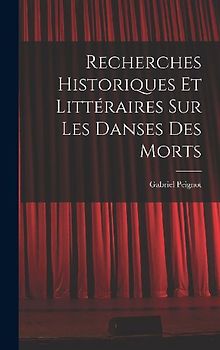 Recherches Historiques et Littéraires Sur Les Danses Des Morts